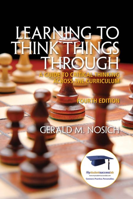 Learning to Think Things Through: A Guide to Critical Thinking Across the Curriculum 4th Edition