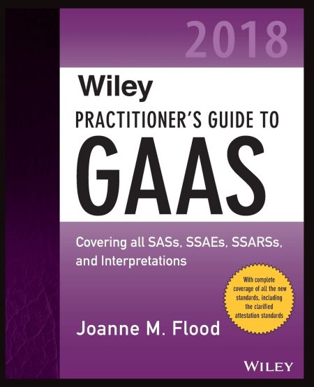 Wiley Practitioner's Guide to GAAS 2018: Covering all SASs, SSAEs, SSARSs, PCAOB Auditing Standards, and Interpretations (Wiley Regulatory Reporting) 2nd Edition