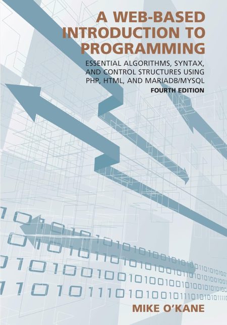 A Web-Based Introduction to Programming: Essential Algorithms, Syntax, and Control Structures Using PHP, HTML, and MariaDB/MySQL Fourth Edition